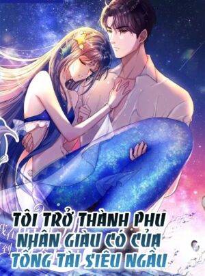 Truyện Tranh TÔI TRỞ THÀNH PHU NHÂN GIÀU CÓ CỦA TỔNG TÀI SIÊU NGẦU